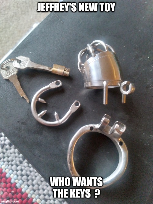 Guys love doing as told... | JEFFREY'S NEW TOY; WHO WANTS THE KEYS  ? | image tagged in chastity,sissy,jeffrey | made w/ Imgflip meme maker