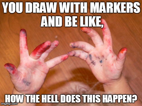YOU DRAW WITH MARKERS AND BE LIKE, HOW THE HELL DOES THIS HAPPEN? | image tagged in funny | made w/ Imgflip meme maker