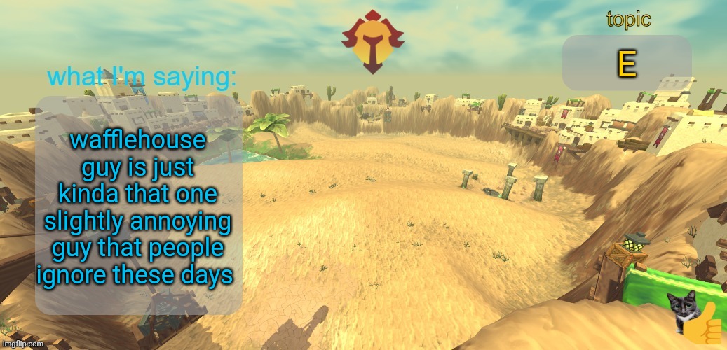 aether temp | E; wafflehouse guy is just kinda that one slightly annoying guy that people ignore these days | image tagged in aether temp | made w/ Imgflip meme maker