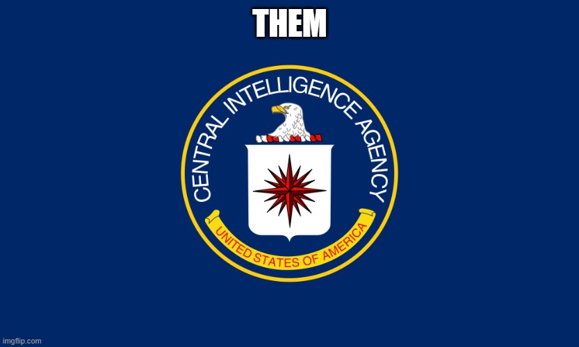 Central Intelligence Agency CIA | THEM | image tagged in central intelligence agency cia | made w/ Imgflip meme maker