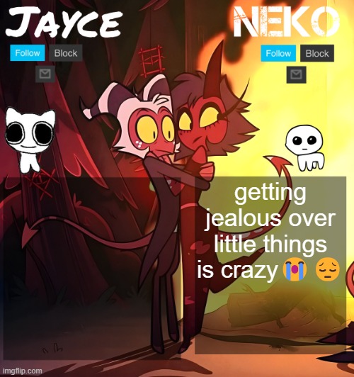 i def have issues (and yes im banned cuz of the crummy shitmids) | getting jealous over little things is crazy😭😔 | image tagged in jayce and neko hb temp | made w/ Imgflip meme maker