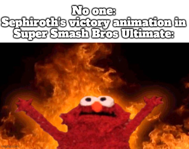 Oh no, he's on fire! | No one:
Sephiroth's victory animation in Super Smash Bros Ultimate: | image tagged in elmo fire,memes,super smash bros,sephiroth | made w/ Imgflip meme maker