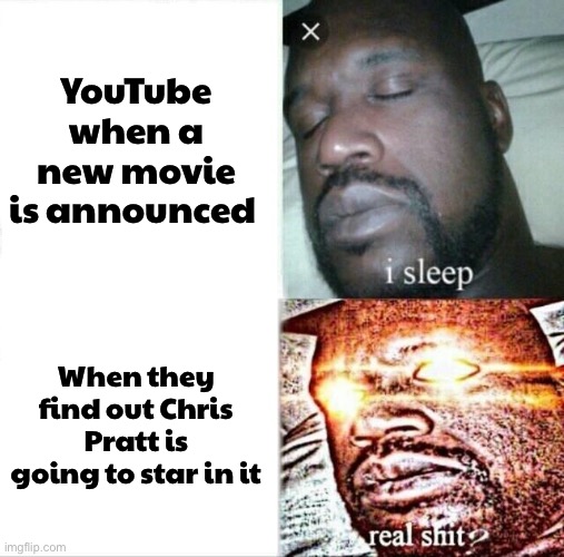 Why are so many people against Chris Pratt nowadays? | YouTube when a new movie is announced; When they find out Chris Pratt is going to star in it | image tagged in memes,sleeping shaq | made w/ Imgflip meme maker