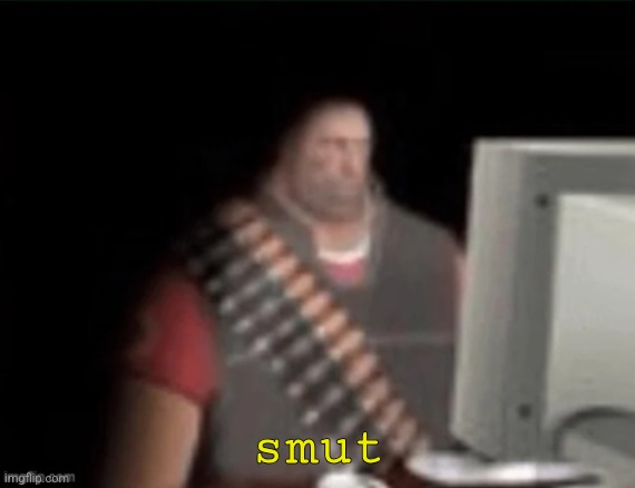 sad heavy computer | smut | image tagged in sad heavy computer | made w/ Imgflip meme maker