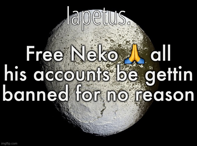 Silver Announcement Template 13.0 Template | Free Neko 🙏 all his accounts be gettin banned for no reason | image tagged in silver announcement template 13 0 template | made w/ Imgflip meme maker