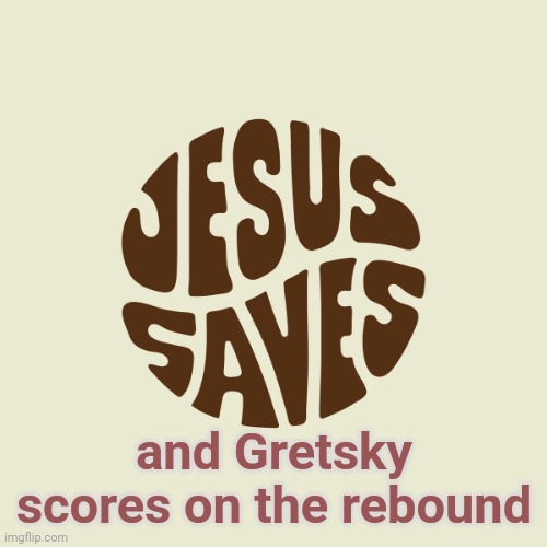 Jesus saves | and Gretsky scores on the rebound | image tagged in jesus saves | made w/ Imgflip meme maker