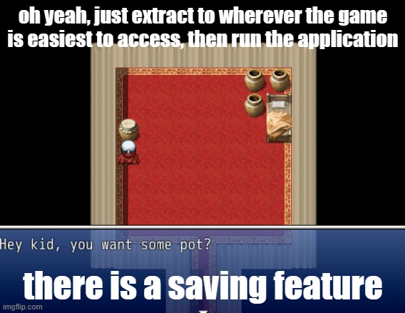 oh yeah, just extract to wherever the game is easiest to access, then run the application; there is a saving feature | made w/ Imgflip meme maker