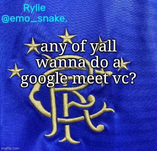 Emosnake's Rangers FC temp | any of yall wanna do a google meet vc? | image tagged in emosnake's rangers fc temp | made w/ Imgflip meme maker