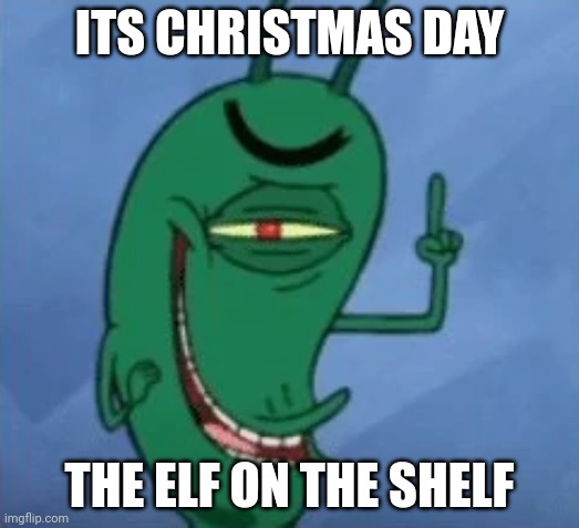 Just some Christmas meme | ITS CHRISTMAS DAY; THE ELF ON THE SHELF | image tagged in sheldon gets devious,elf on the shelf,christmas | made w/ Imgflip meme maker