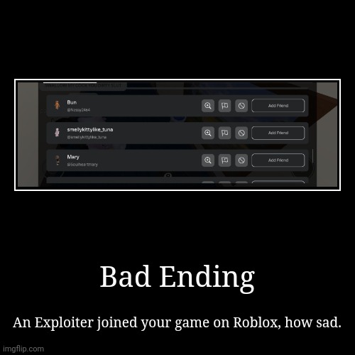 Bad Ending | An Exploiter joined your game on Roblox, how sad. | image tagged in funny,demotivationals | made w/ Imgflip demotivational maker