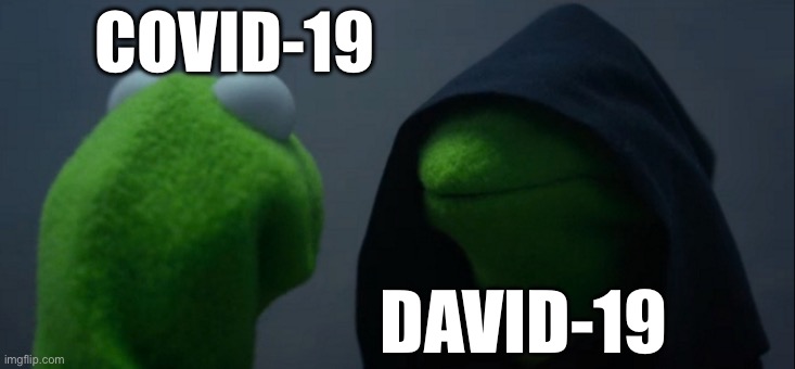 COVID-19 DAVID-19 | image tagged in memes,evil kermit | made w/ Imgflip meme maker