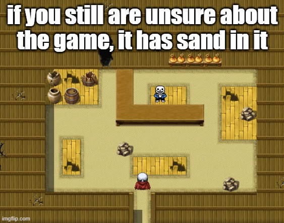 if you still are unsure about
the game, it has sand in it | made w/ Imgflip meme maker