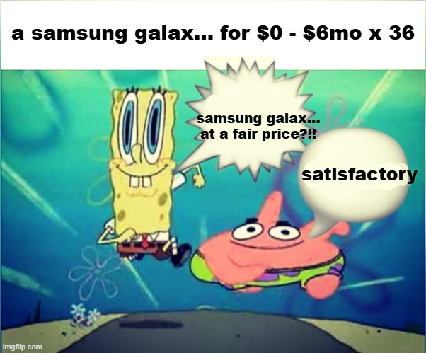 Satisfactory | a samsung galax... for $0 - $6mo x 36 samsung galax... at a fair price?!! satisfactory | image tagged in satisfactory | made w/ Imgflip meme maker