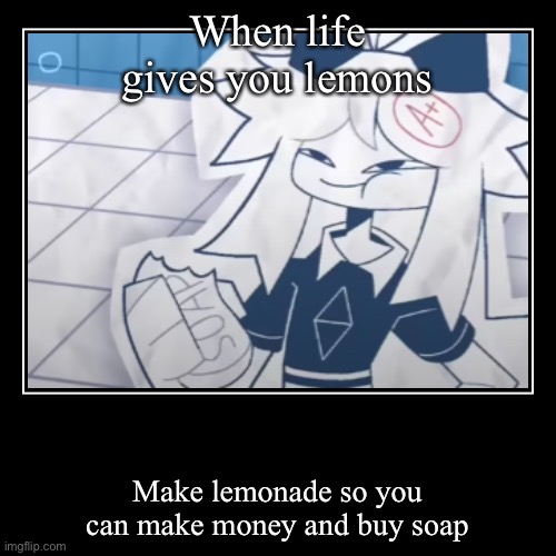 My way of life | When life gives you lemons | Make lemonade so you can make money and buy soap | image tagged in funny,demotivationals | made w/ Imgflip demotivational maker