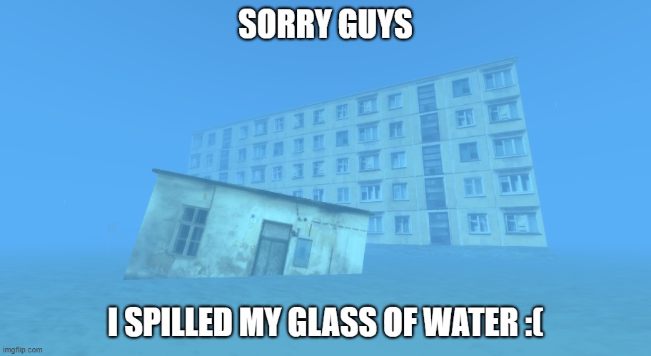 minor inconvenience | SORRY GUYS; I SPILLED MY GLASS OF WATER :( | image tagged in roblox | made w/ Imgflip meme maker