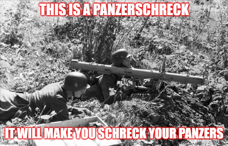 Panzerschreck | THIS IS A PANZERSCHRECK; IT WILL MAKE YOU SCHRECK YOUR PANZERS | image tagged in panzerschreck | made w/ Imgflip meme maker