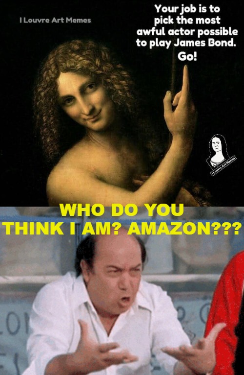 WHO DO YOU THINK I AM? AMAZON??? | image tagged in james bond,movies,amazon,funny | made w/ Imgflip meme maker