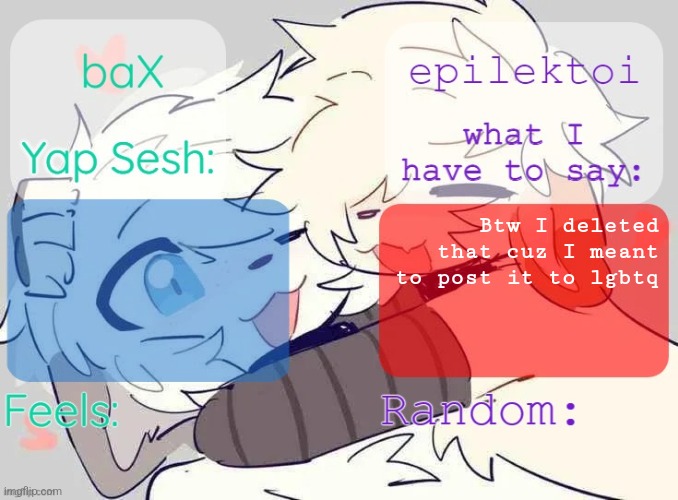 baX and epilektoi shared Template | Btw I deleted that cuz I meant to post it to lgbtq | image tagged in bax and epilektoi shared template | made w/ Imgflip meme maker