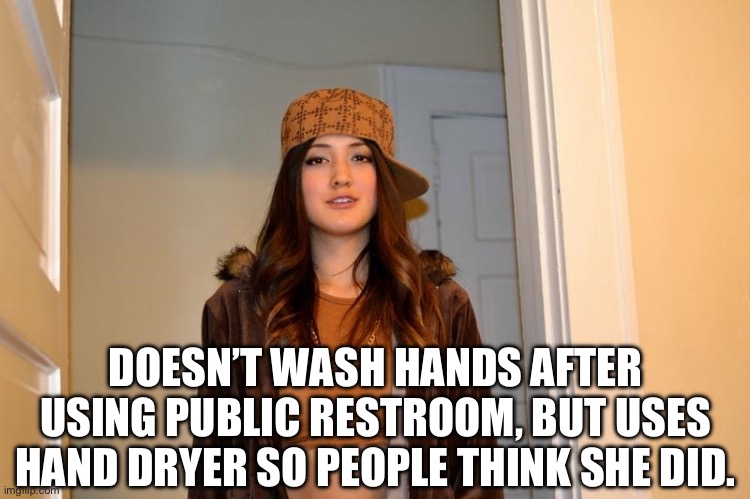 Scumbag Stephanie  | DOESN’T WASH HANDS AFTER USING PUBLIC RESTROOM, BUT USES HAND DRYER SO PEOPLE THINK SHE DID. | image tagged in scumbag stephanie | made w/ Imgflip meme maker