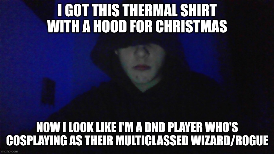 "Shadow Wizard Money Gang! We love casting spells!" | I GOT THIS THERMAL SHIRT WITH A HOOD FOR CHRISTMAS; NOW I LOOK LIKE I'M A DND PLAYER WHO'S COSPLAYING AS THEIR MULTICLASSED WIZARD/ROGUE | made w/ Imgflip meme maker