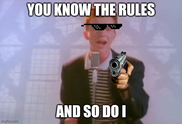 Say goodbye | YOU KNOW THE RULES; AND SO DO I | image tagged in rick astley | made w/ Imgflip meme maker