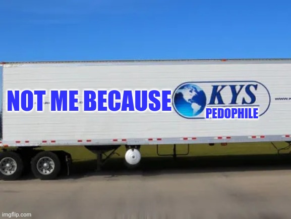 KYASELF Express | NOT ME BECAUSE PEDOPHILE | image tagged in kyaself express | made w/ Imgflip meme maker