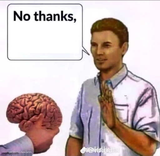 Refusing a brain ("no, thanks...") | image tagged in refusing a brain no thanks | made w/ Imgflip meme maker