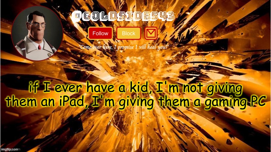 gotta raise em right | if I ever have a kid, I'm not giving them an iPad, I'm giving them a gaming PC | image tagged in gold's announcement template | made w/ Imgflip meme maker