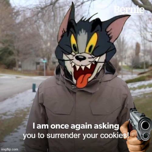 The second I see someone eating cookies without sharing any... | you to surrender your cookies! | image tagged in memes,bernie i am once again asking for your support | made w/ Imgflip meme maker