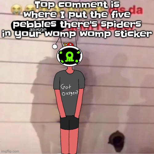 Dis da veronikana allison grim reaper | Top comment is where I put the five pebbles there's spiders in your womp womp sticker | image tagged in dis da veronikana allison grim reaper | made w/ Imgflip meme maker