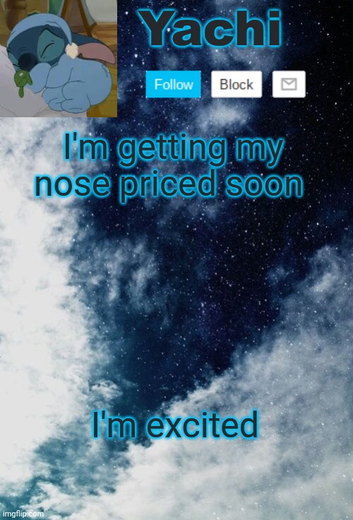 Yachi but she's tired | I'm getting my nose priced soon; I'm excited | image tagged in yachi but she's tired | made w/ Imgflip meme maker