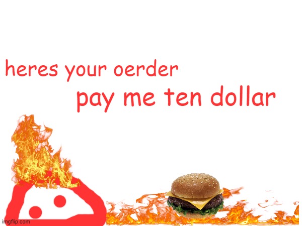 pay me ten dollar; heres your oerder | made w/ Imgflip meme maker