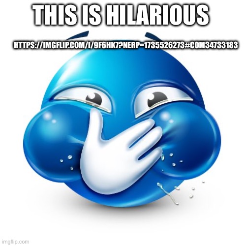 Blue Guy Laughing | THIS IS HILARIOUS; HTTPS://IMGFLIP.COM/I/9F6HK7?NERP=1735526273#COM34733183 | image tagged in blue guy laughing | made w/ Imgflip meme maker