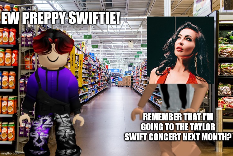 The average reaction of William when a preppy Swiftie comes near him... | EW PREPPY SWIFTIE! REMEMBER THAT I'M GOING TO THE TAYLOR SWIFT CONCERT NEXT MONTH? | image tagged in william,memes,preppy,cribmart,swiftie | made w/ Imgflip meme maker