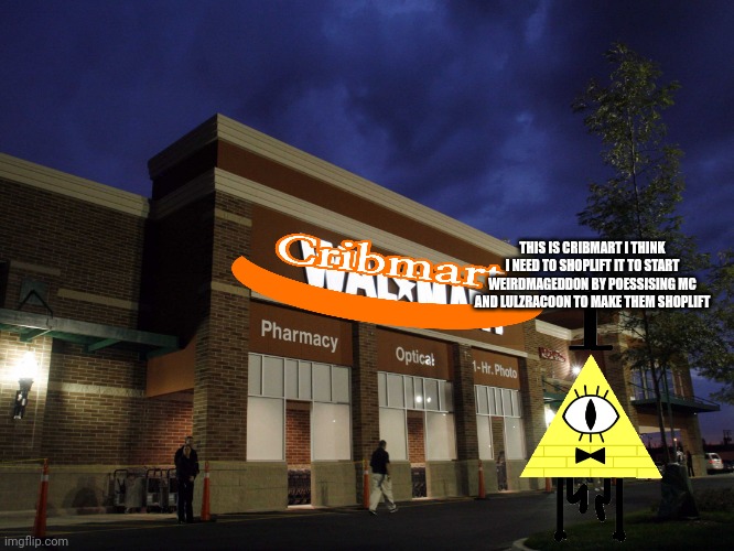 Bill cipher enters cribmart | THIS IS CRIBMART I THINK I NEED TO SHOPLIFT IT TO START WEIRDMAGEDDON BY POESSISING MC AND LULZRACOON TO MAKE THEM SHOPLIFT | image tagged in walmart | made w/ Imgflip meme maker