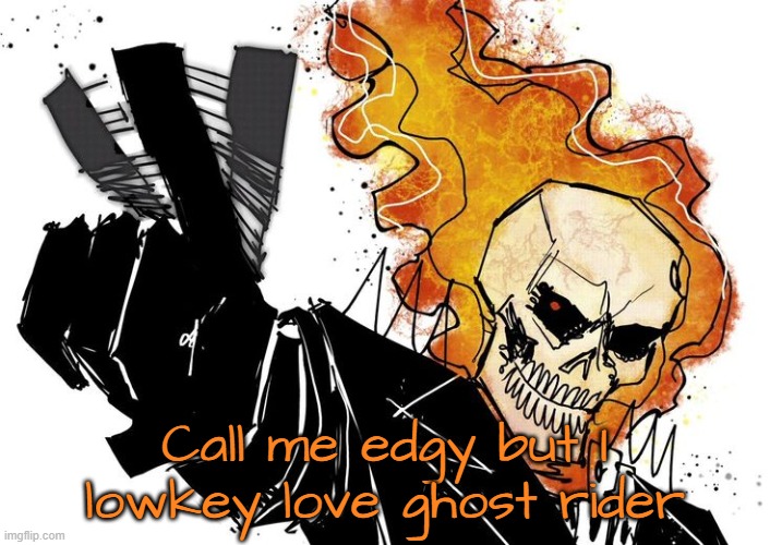 Ghost Rider Nuh uh uh | Call me edgy but I lowkey love ghost rider | image tagged in ghost rider nuh uh uh | made w/ Imgflip meme maker