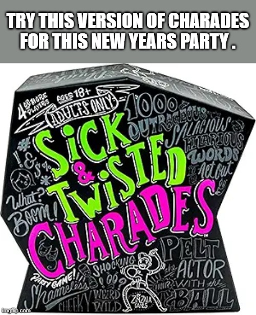 memes by Brad - For New Years try the Sick and Twisted Charadefus game | TRY THIS VERSION OF CHARADES FOR THIS NEW YEARS PARTY . | image tagged in gaming,games,new years,new years eve,funny,fun | made w/ Imgflip meme maker