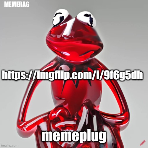 https://imgflip.com/i/9f6g5d | MEMERAG; https://imgflip.com/i/9f6g5dh; memeplug | image tagged in craiyon red glass kermit | made w/ Imgflip meme maker