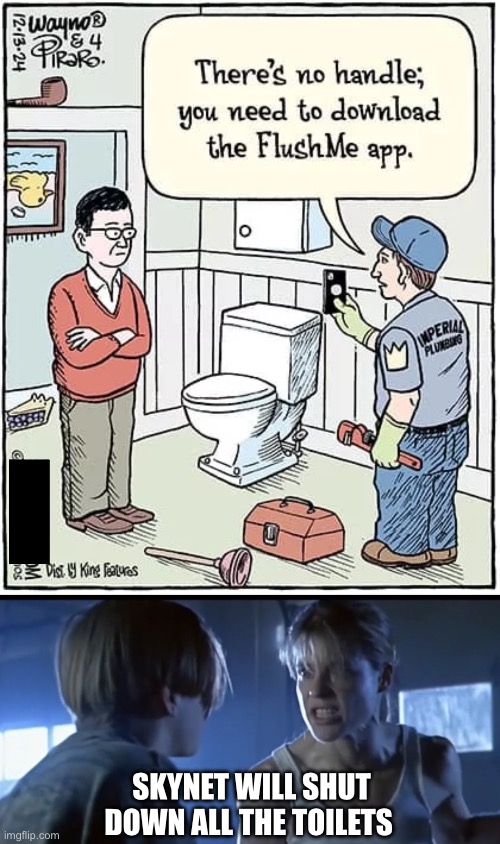 I’m not sure I see an advantage to all these smart appliances and devices | SKYNET WILL SHUT DOWN ALL THE TOILETS | image tagged in sarah connor explains skynet,smart toilet | made w/ Imgflip meme maker