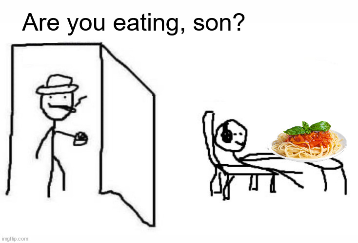 Are you eating, son? | Are you eating, son? | image tagged in are you winning son blank template | made w/ Imgflip meme maker