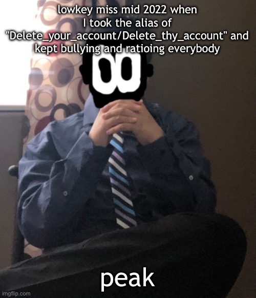 delted but he's badass | lowkey miss mid 2022 when I took the alias of "Delete_your_account/Delete_thy_account" and kept bullying and ratioing everybody; peak | image tagged in delted but he's badass | made w/ Imgflip meme maker