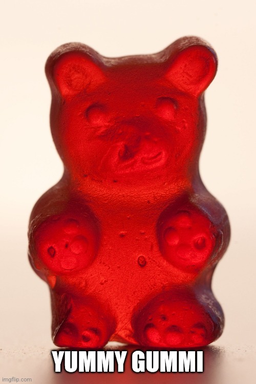 Yummy Gummy Bear | YUMMY GUMMI | image tagged in yummy gummy bear | made w/ Imgflip meme maker