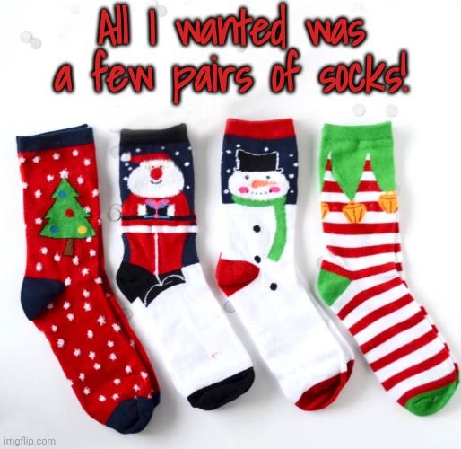 All I wanted was a few pairs of socks! | made w/ Imgflip meme maker