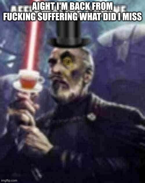 affirmative canine... | AIGHT I'M BACK FROM FUCKING SUFFERING WHAT DID I MISS | image tagged in affirmative canine | made w/ Imgflip meme maker