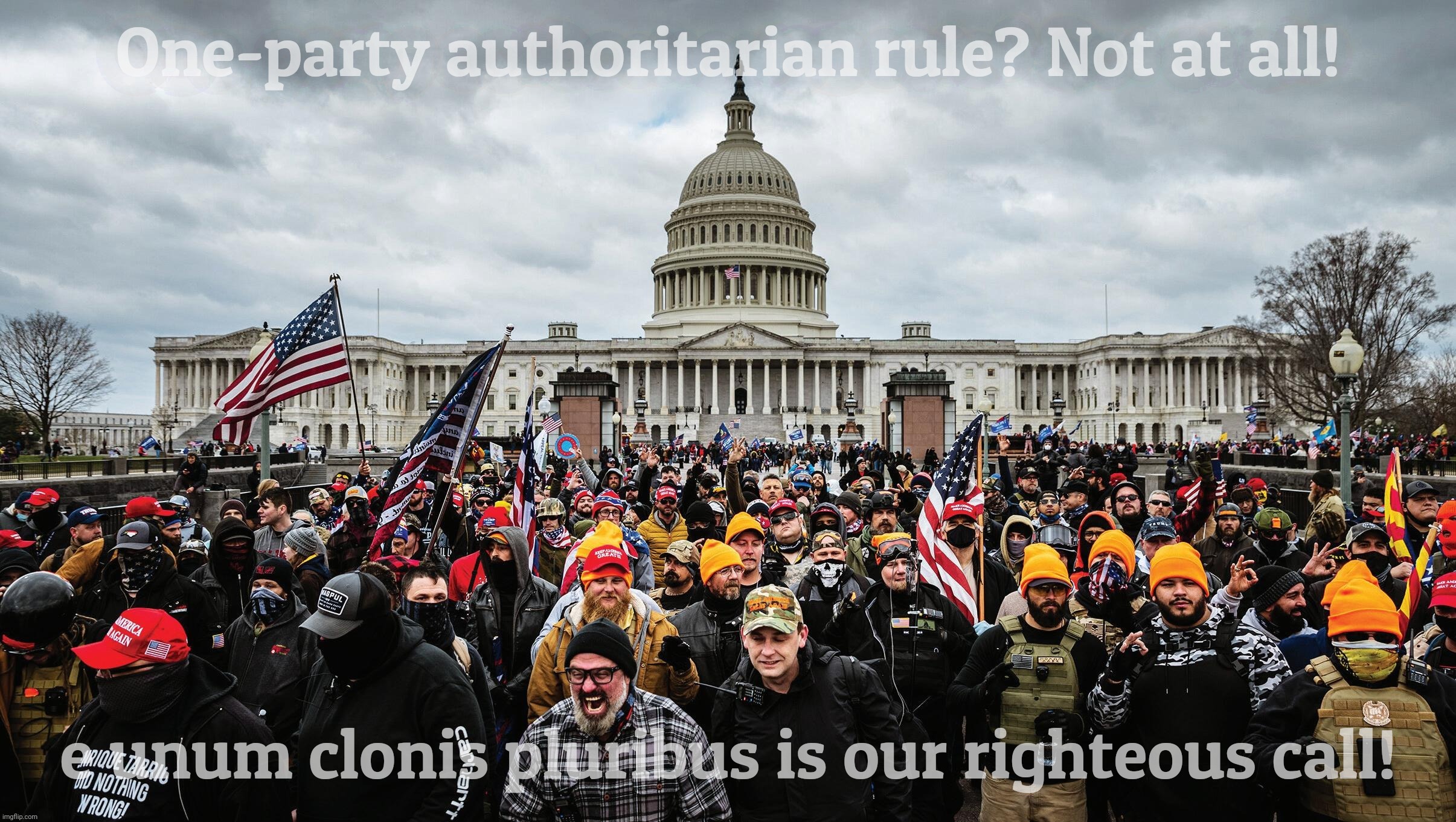 One-party authoritarian rule? Not at all! e unum clonis pluribus is our righteous call! | made w/ Imgflip meme maker