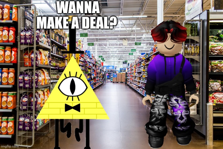 Bill cipher Entered cribmart and poessesing everyone | WANNA MAKE A DEAL? | image tagged in bill cipher | made w/ Imgflip meme maker