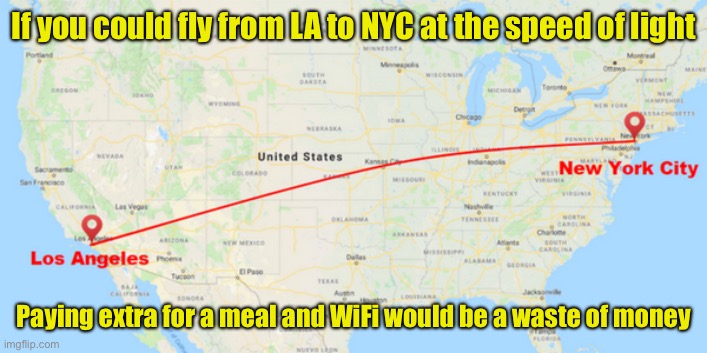 Fun Fact | If you could fly from LA to NYC at the speed of light; Paying extra for a meal and WiFi would be a waste of money | image tagged in fun fact,speed | made w/ Imgflip meme maker