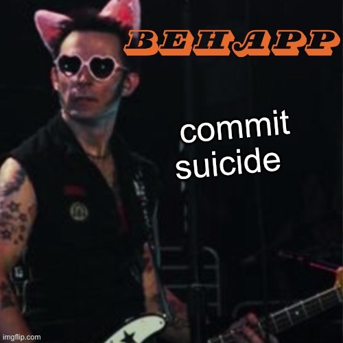 Behapp | commit suicide | image tagged in behapp | made w/ Imgflip meme maker