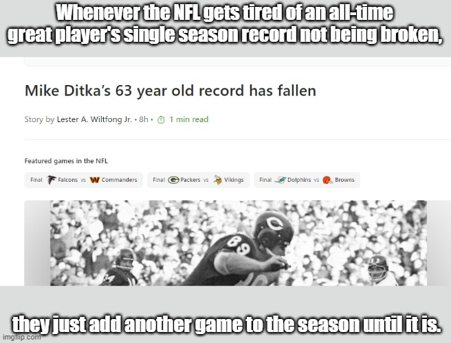 NFL records | Whenever the NFL gets tired of an all-time great player's single season record not being broken, they just add another game to the season until it is. | image tagged in nfl,nfl memes,nfl football | made w/ Imgflip meme maker