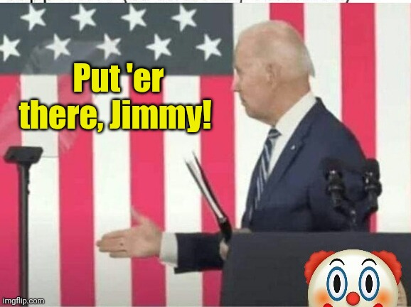 Biden shake hands with nobody | Put 'er there, Jimmy! | image tagged in biden shake hands with nobody | made w/ Imgflip meme maker